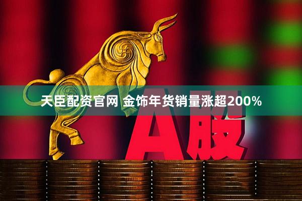 天臣配资官网 金饰年货销量涨超200%